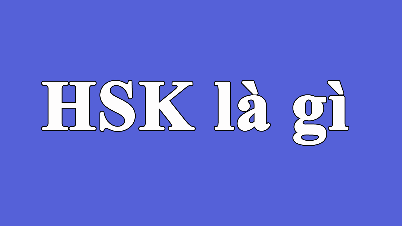 Hsk Là Gì Giải đáp Về Kỳ Thi Chứng Chỉ Tiếng Trung Senlg 1472